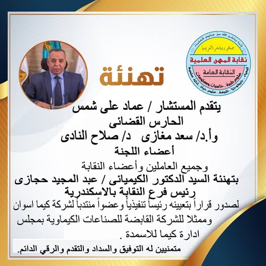 تهنئة نقابة المهن العلمية للسيد الدكتور الكيميائى / عبدالمجيد حجازى - رئيس فرع الاسكندرية لصدور قرار تعيينه رئيساً تنفيذياً لشركة كيما اسوان